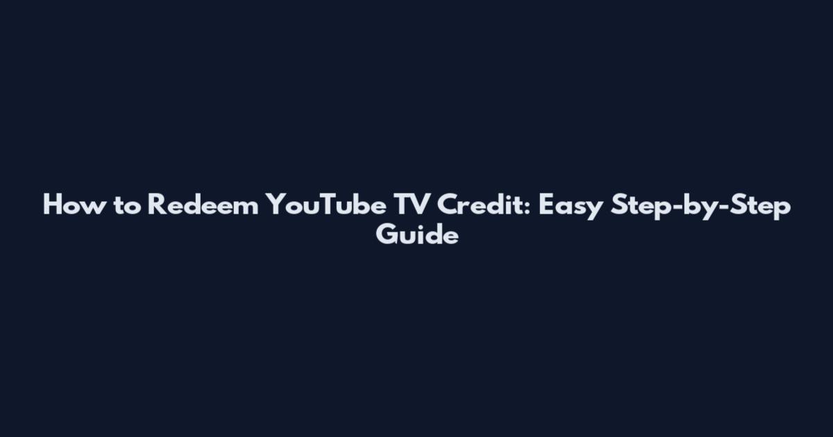 How to Redeem YouTube TV Credit: Easy Step-by-Step Guide