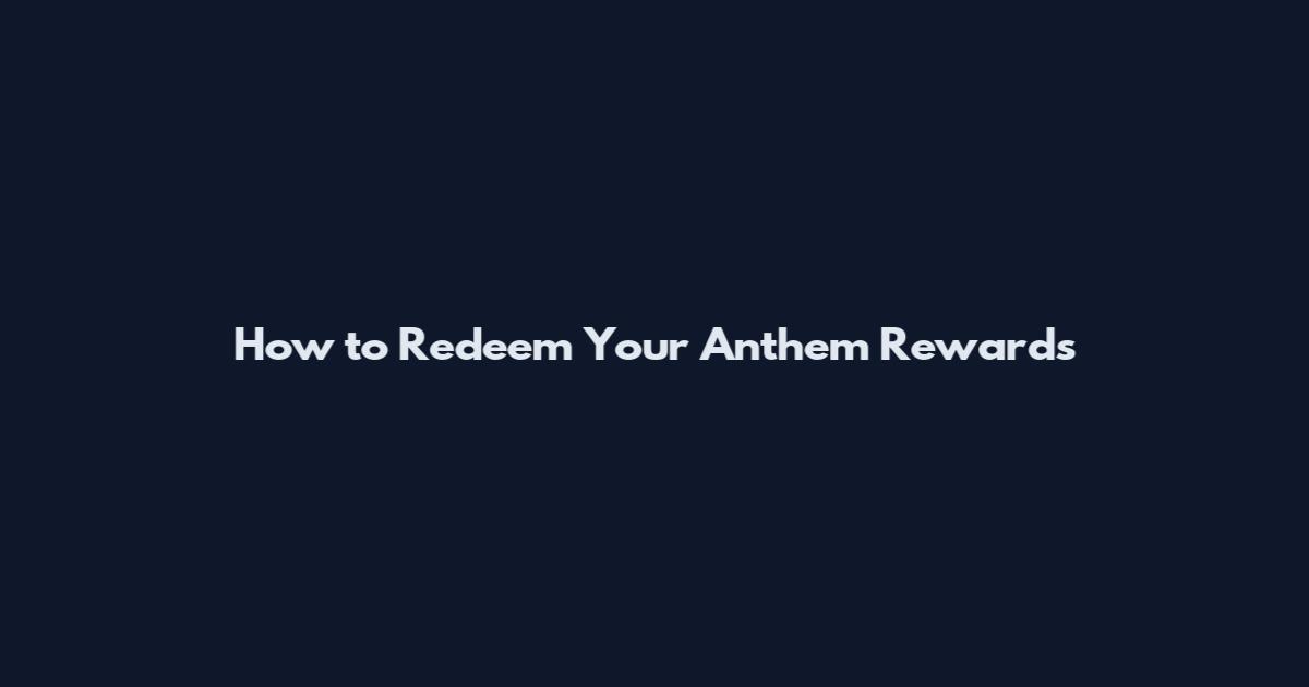 How to Redeem Your Anthem Rewards