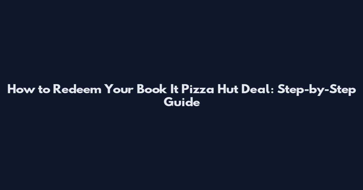 How to Redeem Your Book It Pizza Hut Deal: Step-by-Step Guide