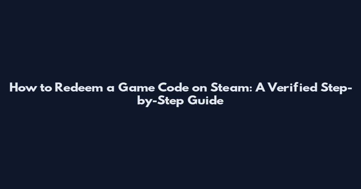 How to Redeem a Game Code on Steam: A Verified Step-by-Step Guide