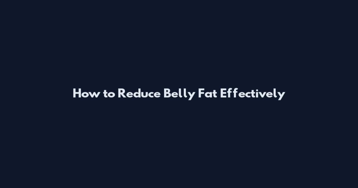 How to Reduce Belly Fat Effectively