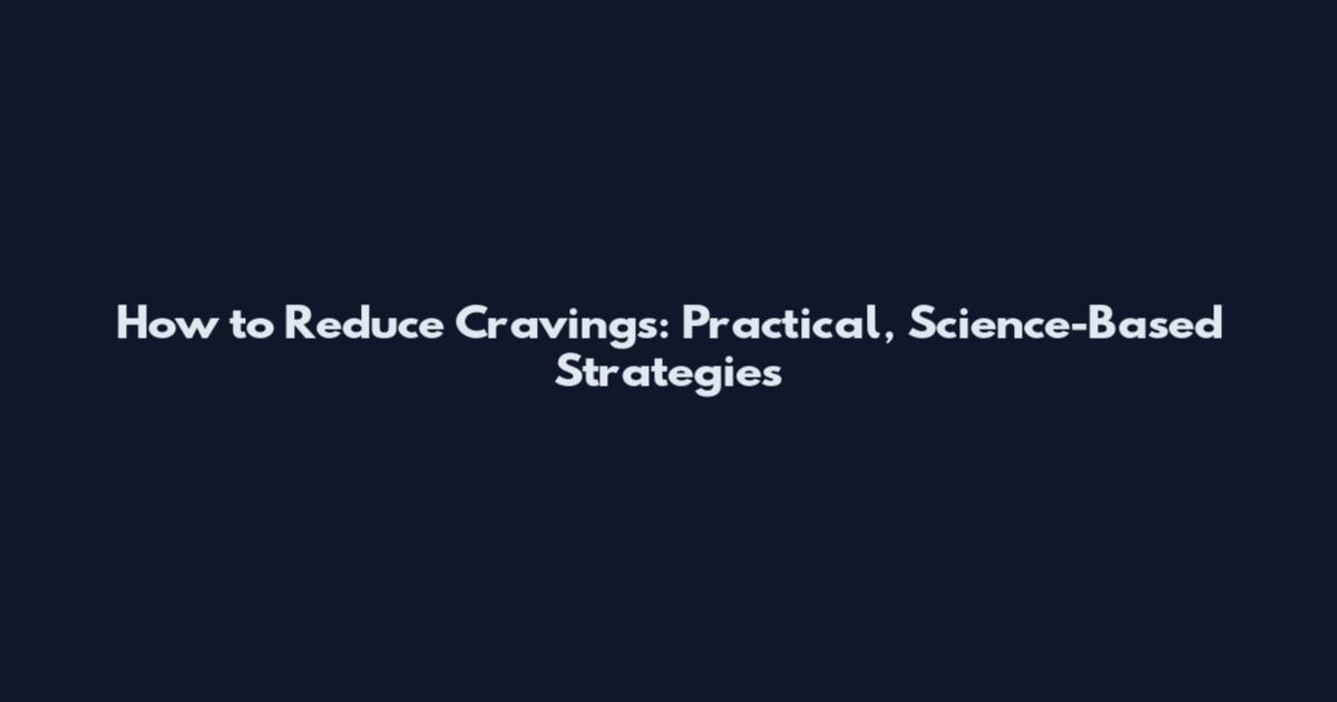 How to Reduce Cravings: Practical, Science-Based Strategies