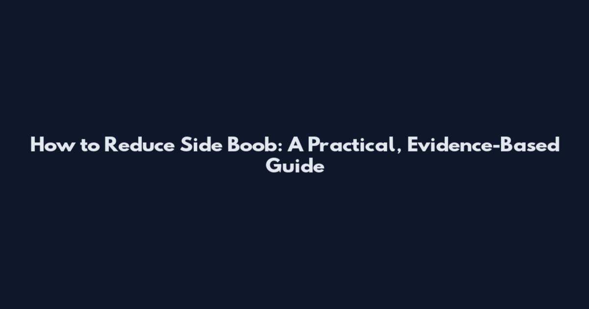 How to Reduce Side Boob: A Practical, Evidence-Based Guide