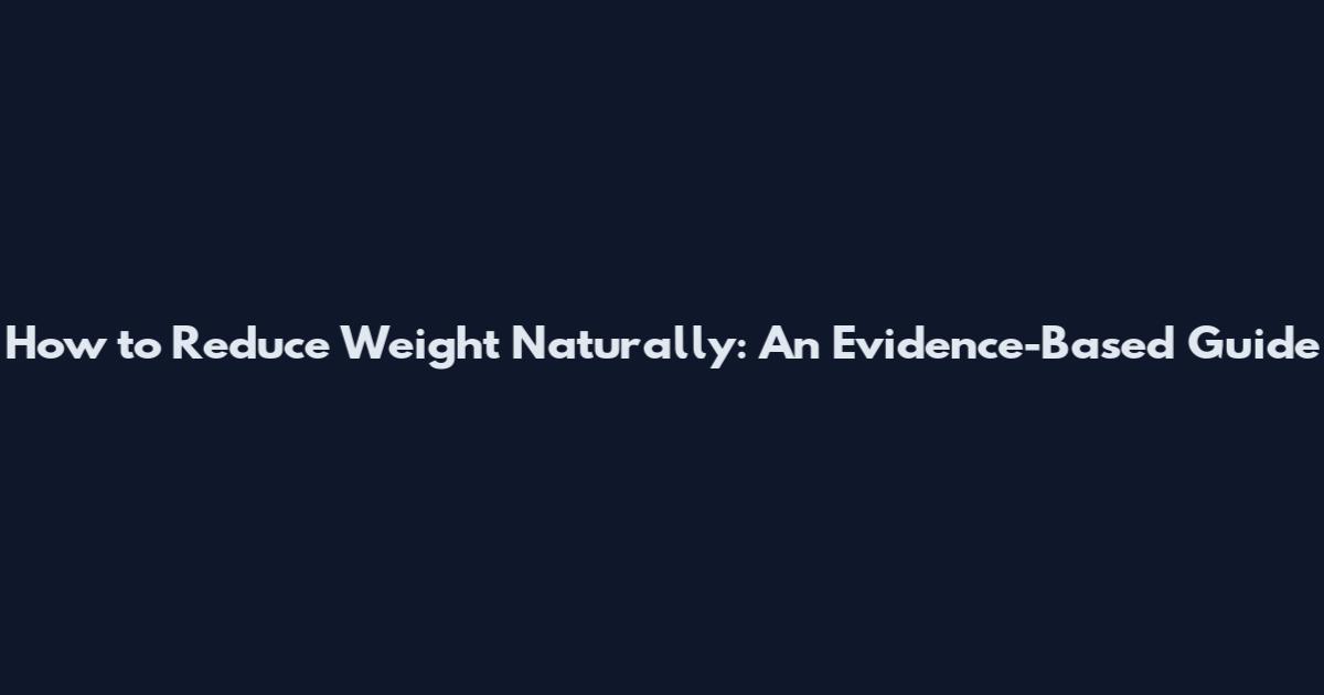 How to Reduce Weight Naturally: An Evidence-Based Guide