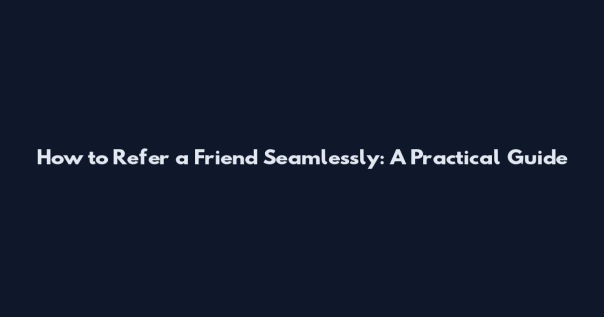 How to Refer a Friend Seamlessly: A Practical Guide
