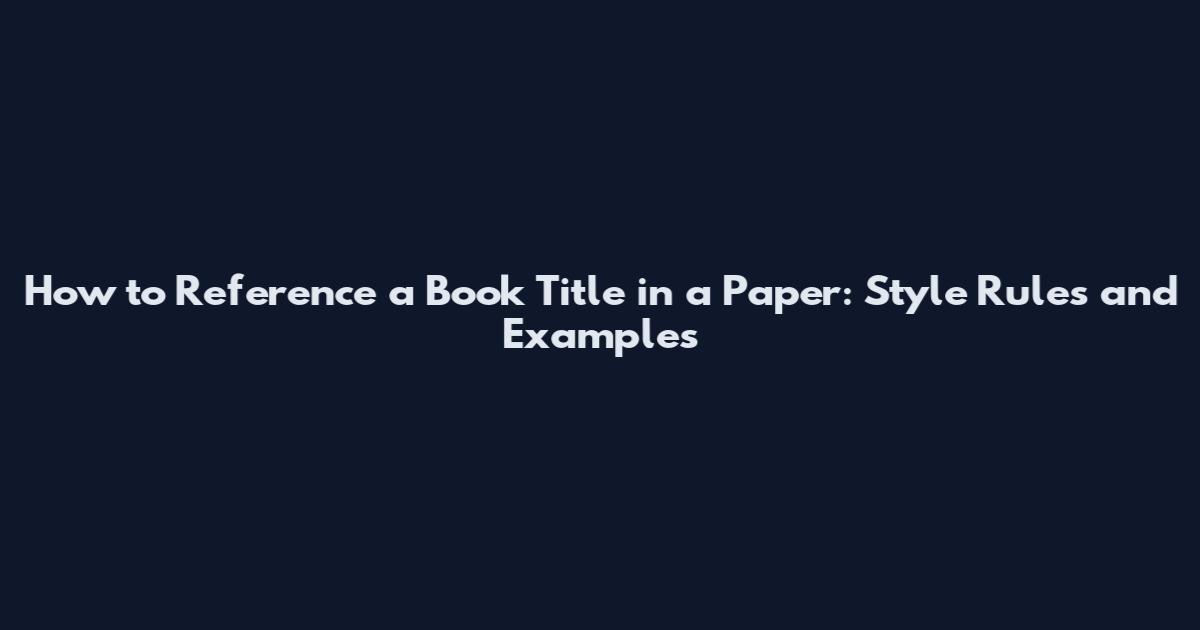 How to Reference a Book Title in a Paper: Style Rules and Examples