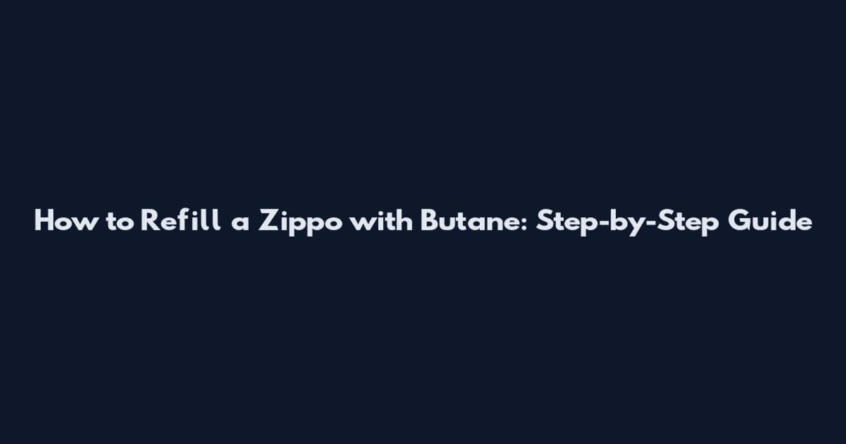 How to Refill a Zippo with Butane: Step-by-Step Guide