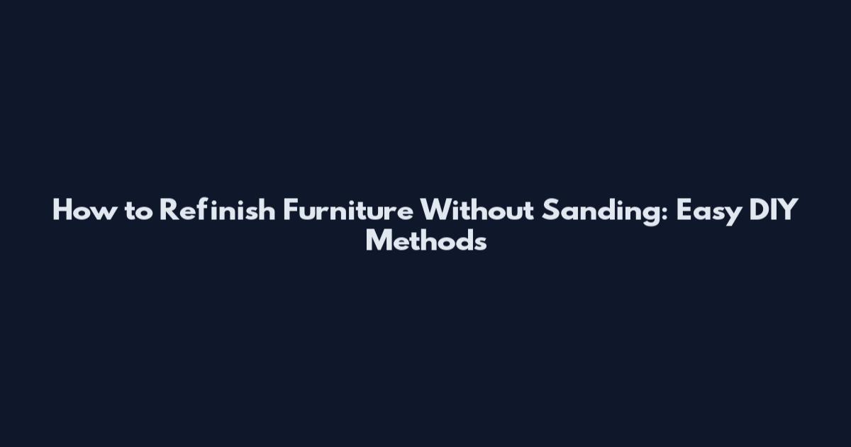 How to Refinish Furniture Without Sanding: Easy DIY Methods