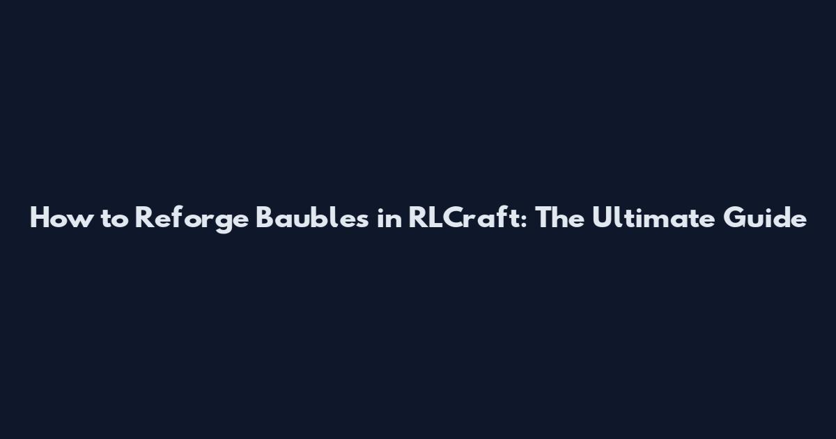 How to Reforge Baubles in RLCraft: The Ultimate Guide