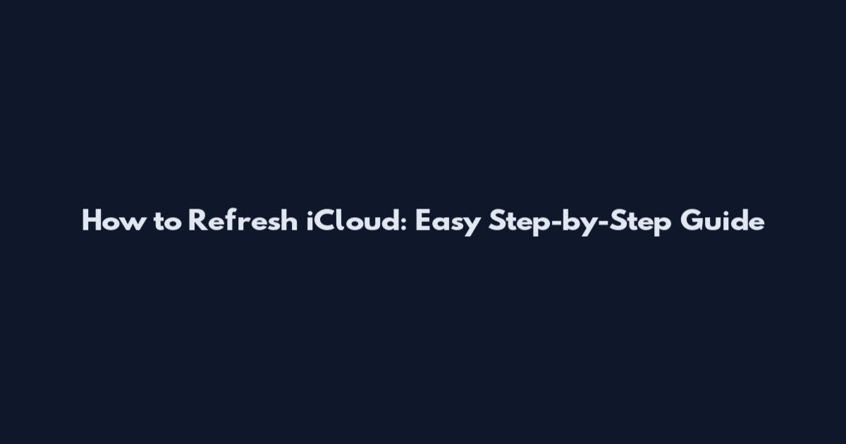 How to Refresh iCloud: Easy Step-by-Step Guide