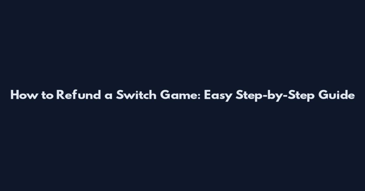 How to Refund a Switch Game: Easy Step-by-Step Guide