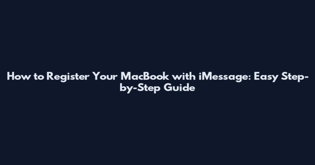 How to Register Your MacBook with iMessage: Easy Step-by-Step Guide