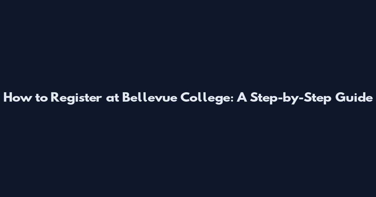 How to Register at Bellevue College: A Step-by-Step Guide