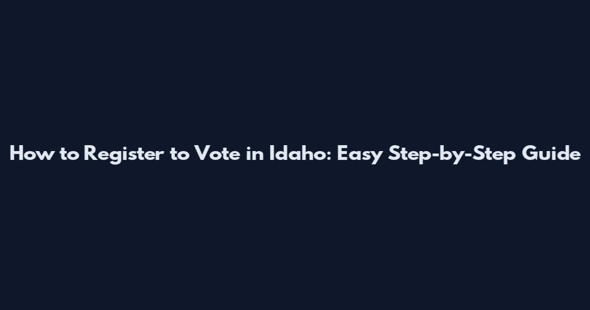How to Register to Vote in Idaho: Easy Step-by-Step Guide