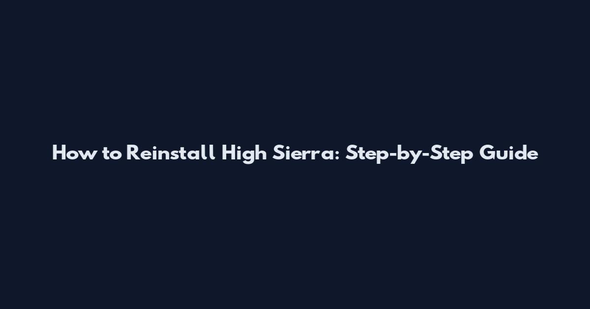 How to Reinstall High Sierra: Step-by-Step Guide