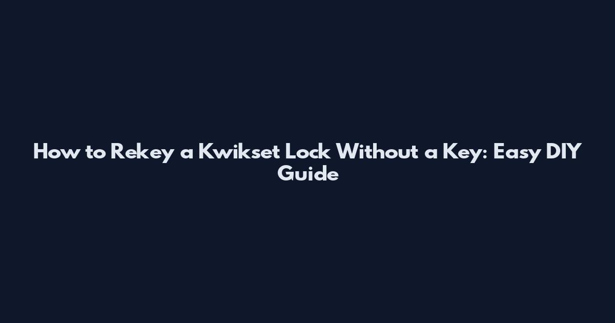 How to Rekey a Kwikset Lock Without a Key: Easy DIY Guide
