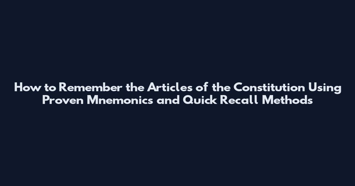 How to Remember the Articles of the Constitution Using Proven Mnemonics and Quick Recall Methods
