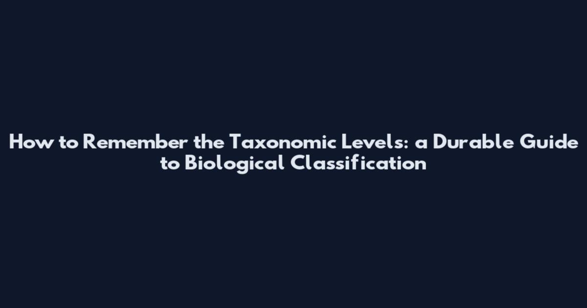 How to Remember the Taxonomic Levels: a Durable Guide to Biological Classification
