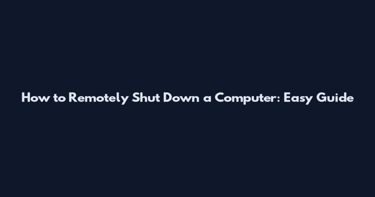 How to Remotely Shut Down a Computer: Easy Guide