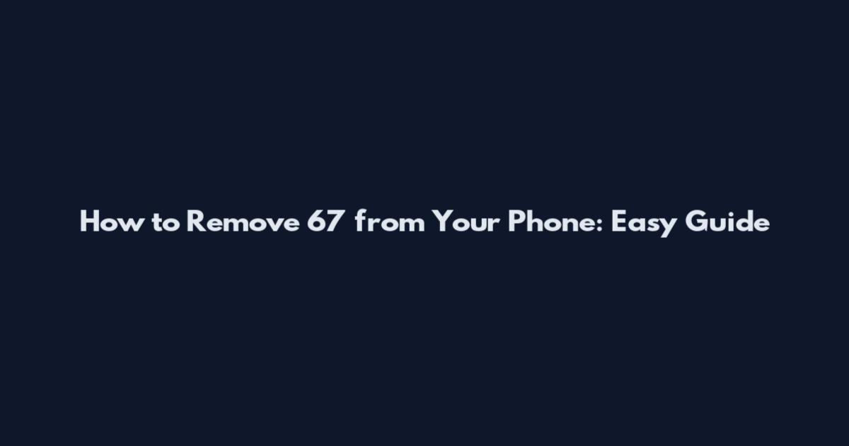 How to Remove *67 from Your Phone: Easy Guide