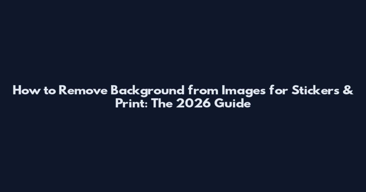 How to Remove Background from Images for Stickers & Print: The 2026 Guide