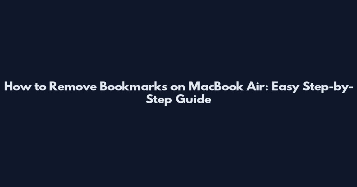How to Remove Bookmarks on MacBook Air: Easy Step-by-Step Guide