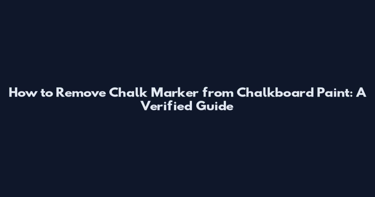 How to Remove Chalk Marker from Chalkboard Paint: A Verified Guide