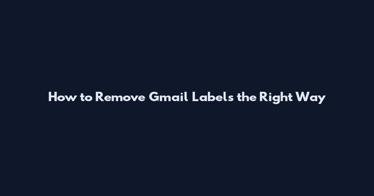 How to Remove Gmail Labels the Right Way