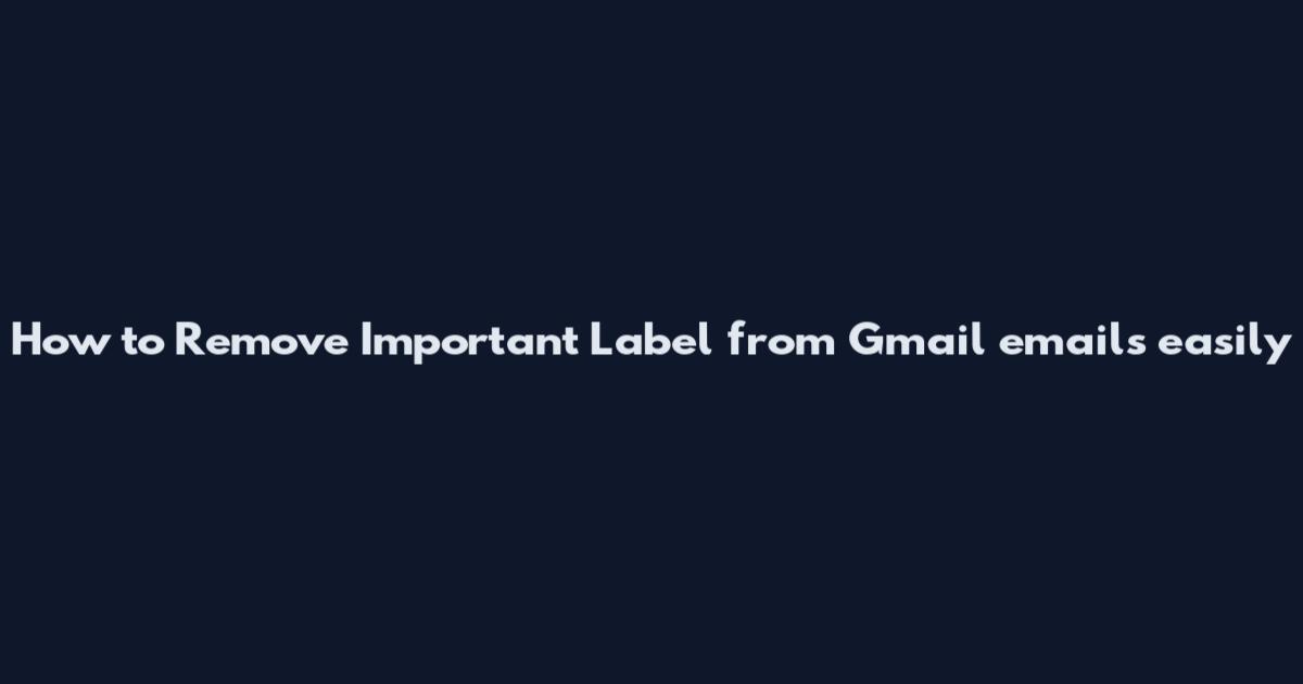 How to Remove Important Label from Gmail emails easily