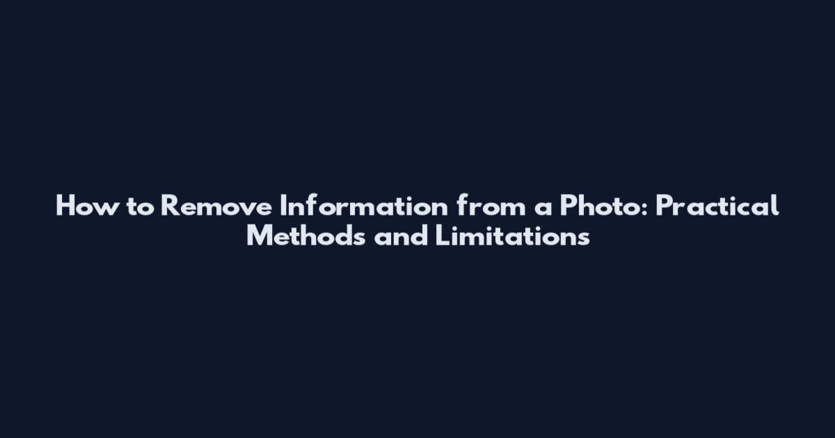 How to Remove Information from a Photo: Practical Methods and Limitations