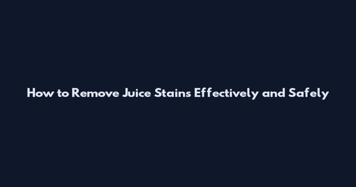 How to Remove Juice Stains Effectively and Safely