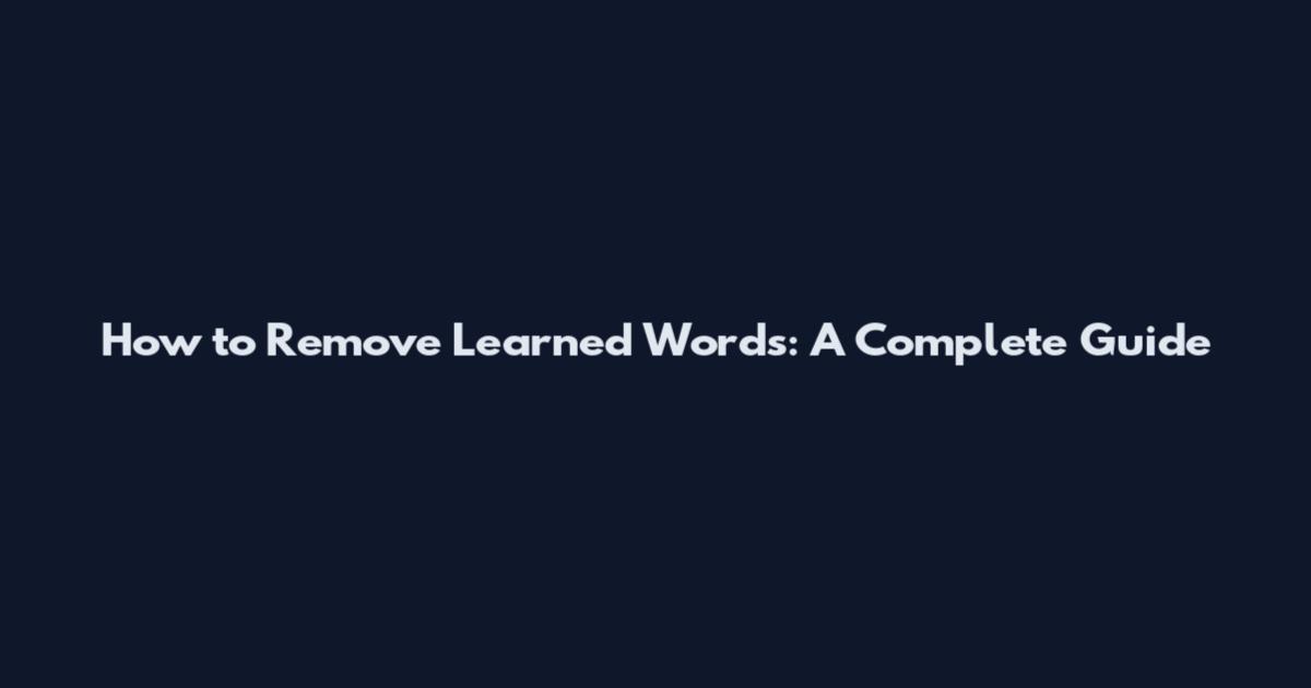 How to Remove Learned Words: A Complete Guide