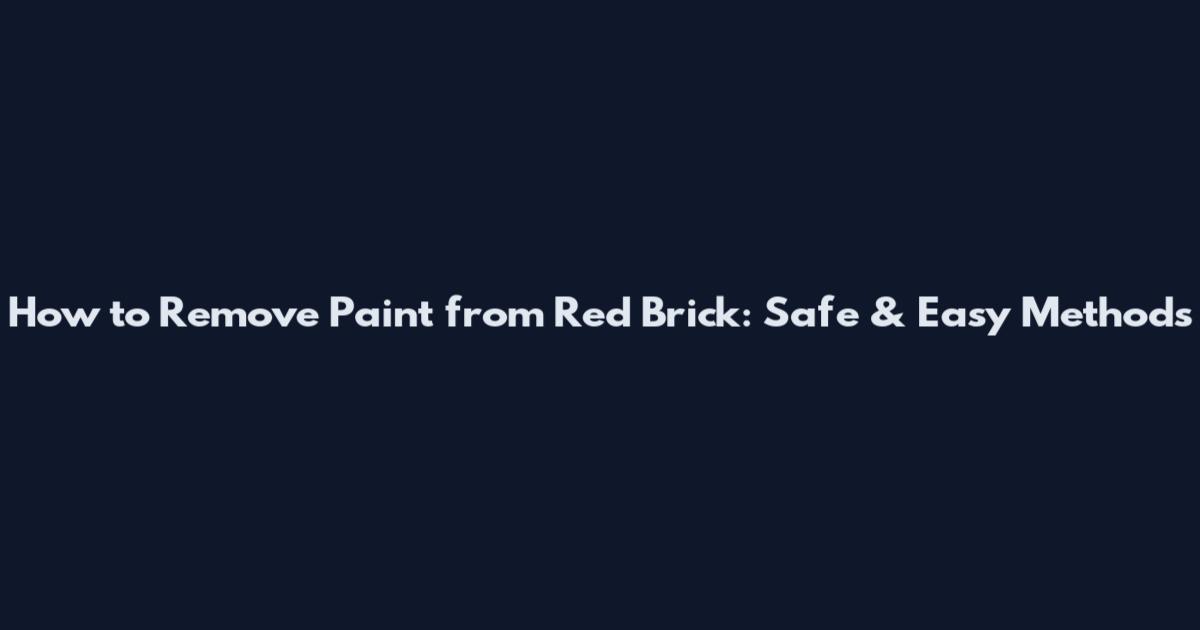 How to Remove Paint from Red Brick: Safe & Easy Methods