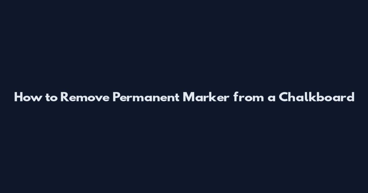 How to Remove Permanent Marker from a Chalkboard