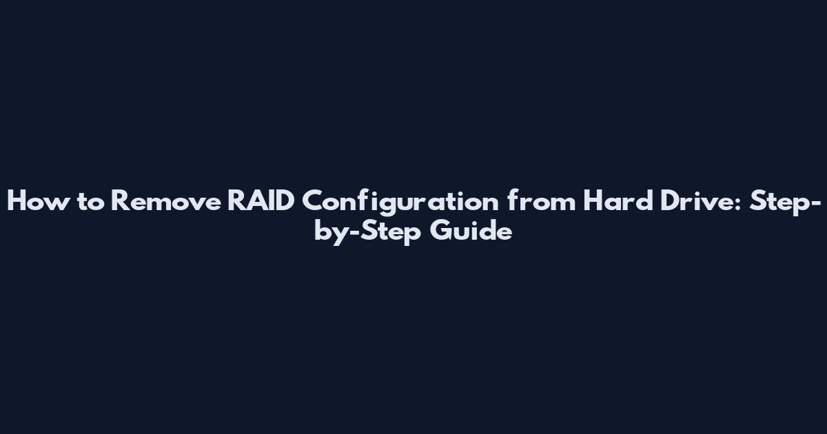 How to Remove RAID Configuration from Hard Drive: Step-by-Step Guide