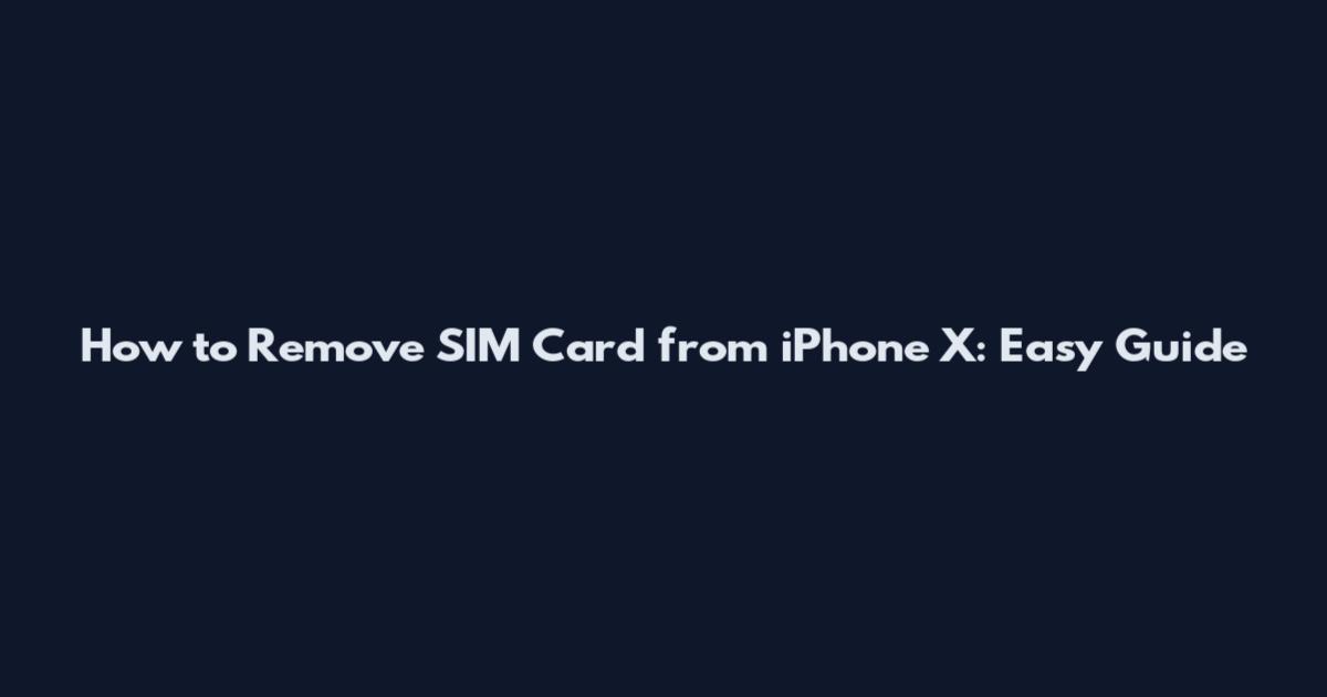 How to Remove SIM Card from iPhone X: Easy Guide
