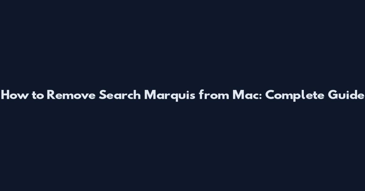 How to Remove Search Marquis from Mac: Complete Guide