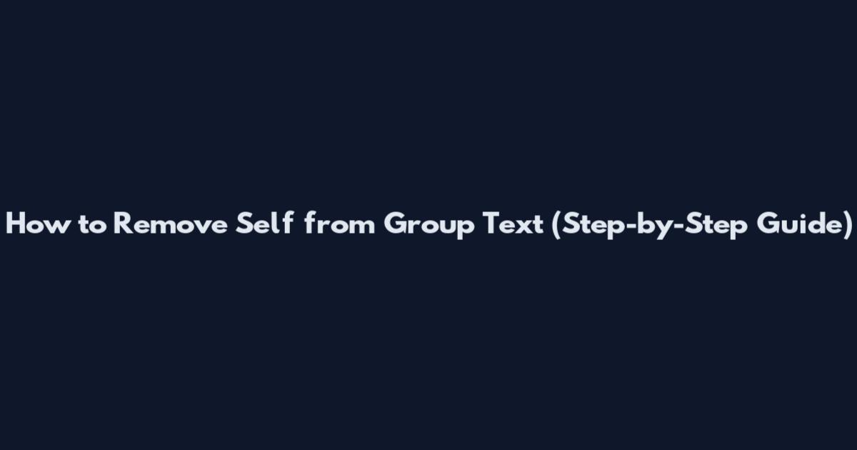 How to Remove Self from Group Text (Step-by-Step Guide)