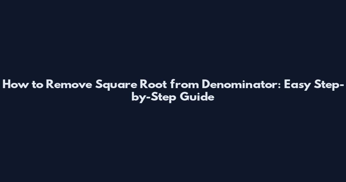 How to Remove Square Root from Denominator: Easy Step-by-Step Guide
