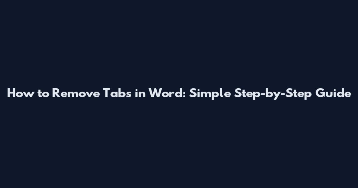 How to Remove Tabs in Word: Simple Step-by-Step Guide