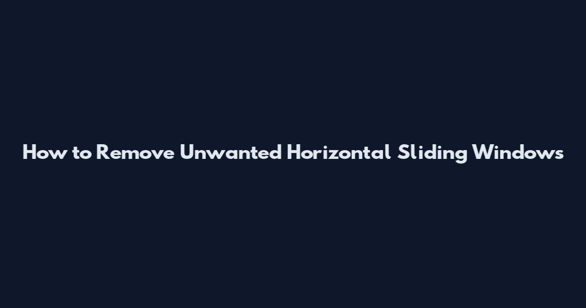 How to Remove Unwanted Horizontal Sliding Windows