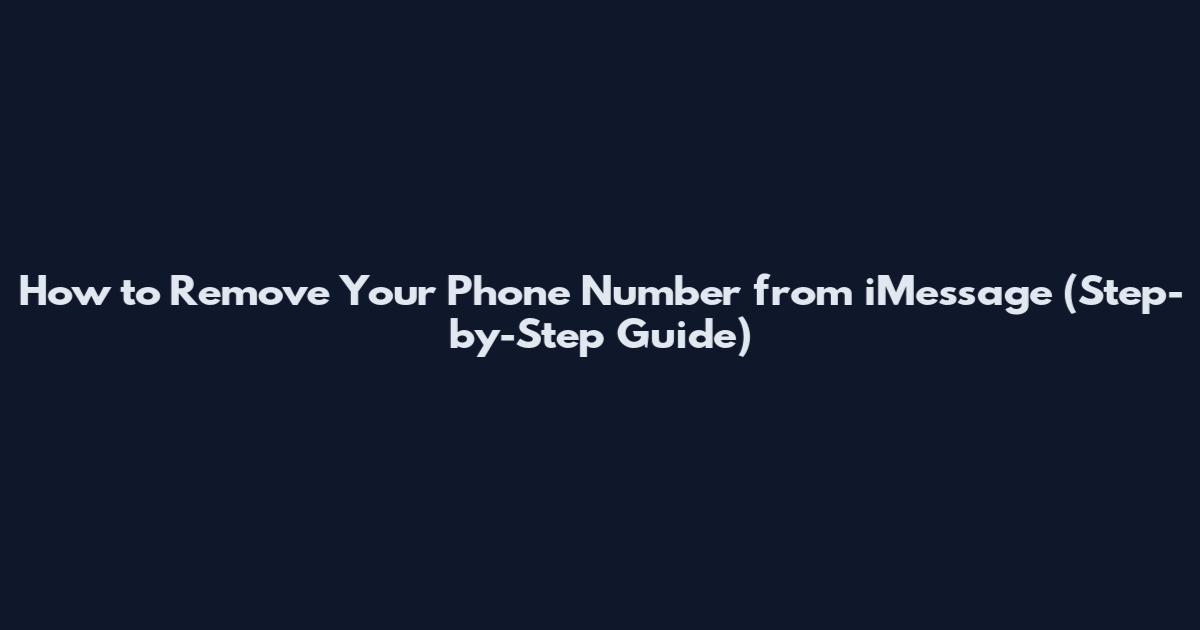 How to Remove Your Phone Number from iMessage (Step-by-Step Guide)