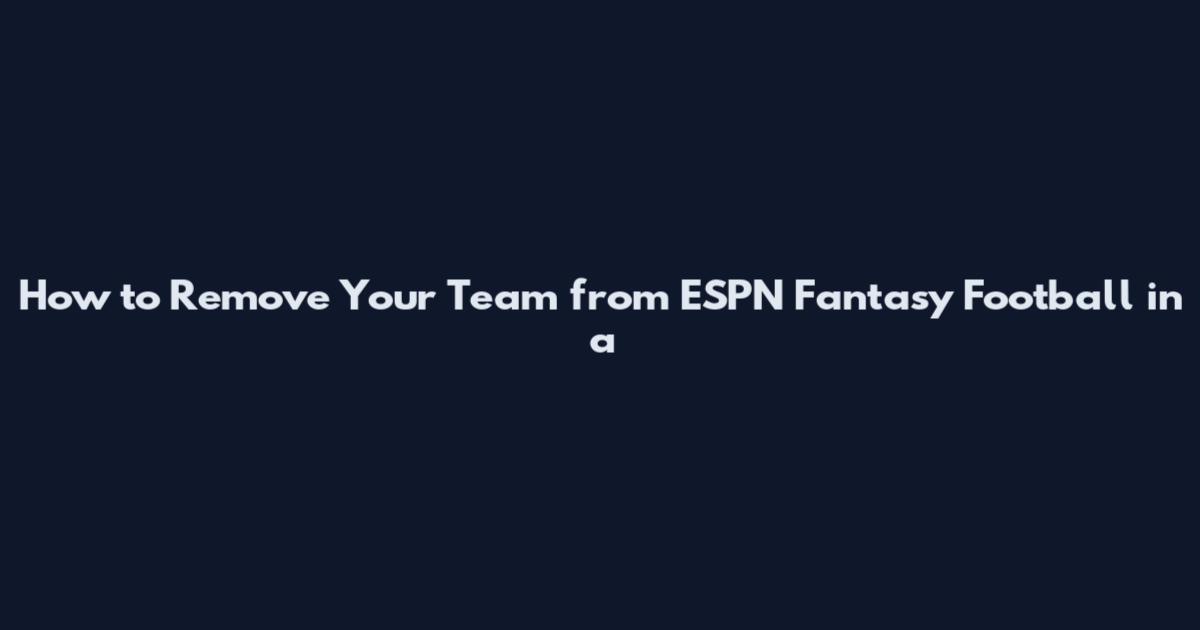 How to Remove Your Team from ESPN Fantasy Football in a