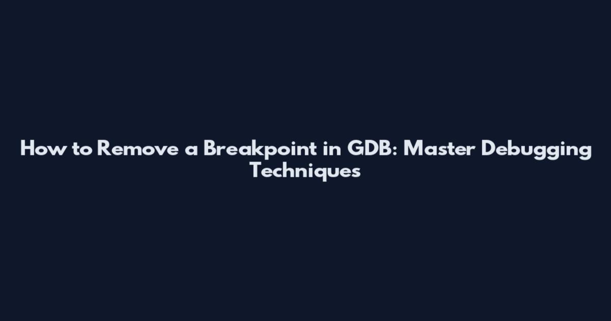 How to Remove a Breakpoint in GDB: Master Debugging Techniques