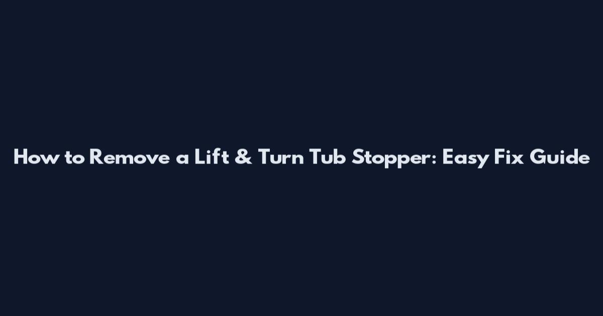 How to Remove a Lift & Turn Tub Stopper: Easy Fix Guide