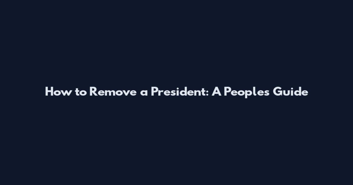 How to Remove a President: A People's Guide