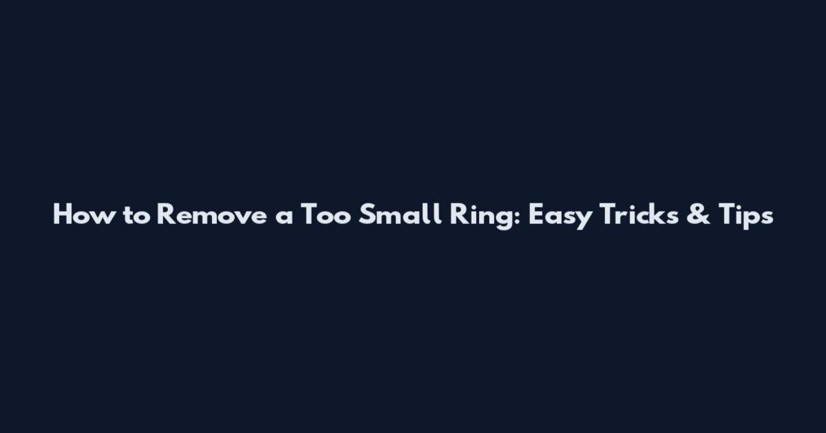 How to Remove a Too Small Ring: Easy Tricks & Tips
