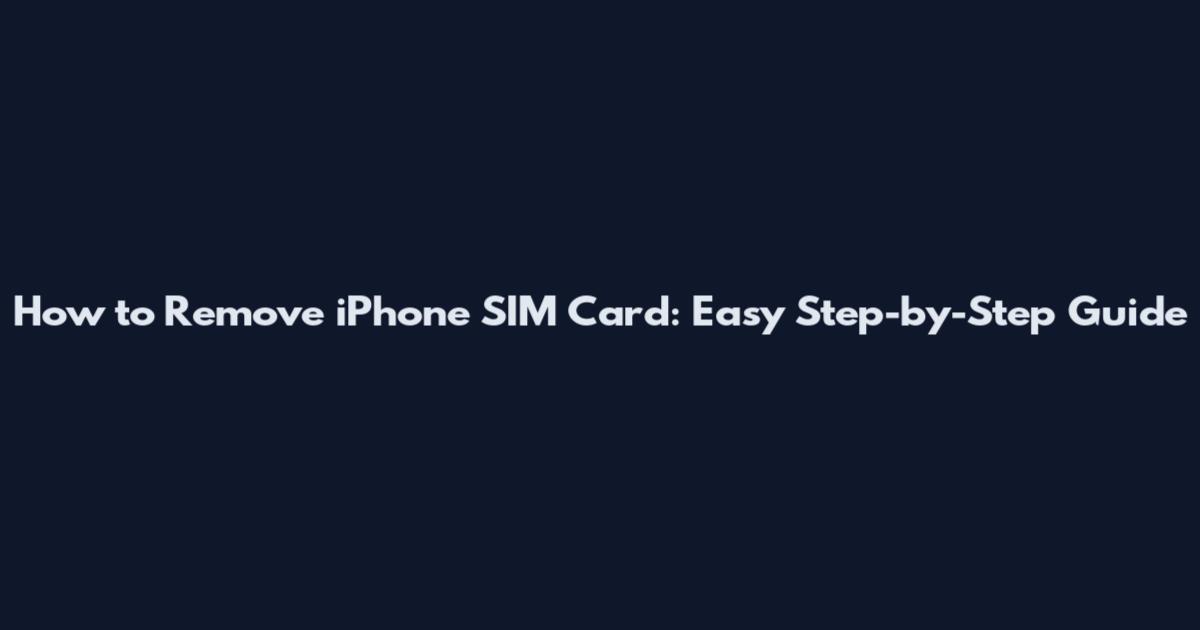 How to Remove iPhone SIM Card: Easy Step-by-Step Guide
