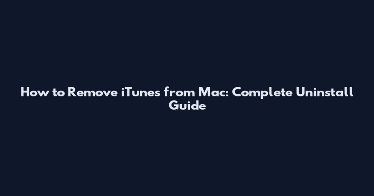 How to Remove iTunes from Mac: Complete Uninstall Guide