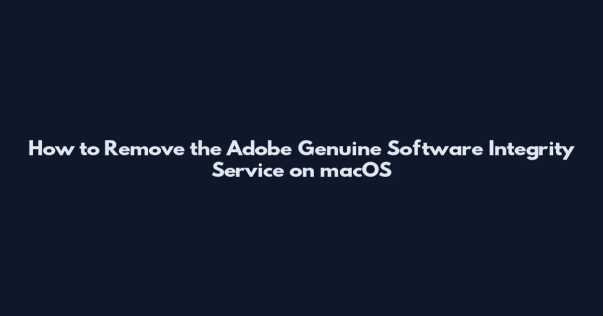 How to Remove the Adobe Genuine Software Integrity Service on macOS